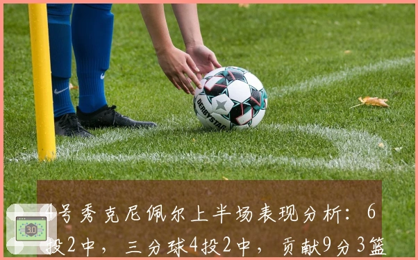 4号秀克尼佩尔上半场表现分析：6投2中，三分球4投2中，贡献9分3篮板