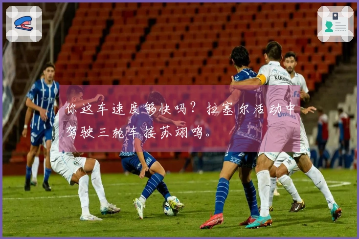 你这车速度够快吗？拉塞尔活动中驾驶三轮车接苏翊鸣。