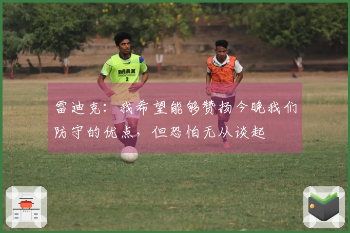 雷迪克：我希望能够赞扬今晚我们防守的优点，但恐怕无从谈起